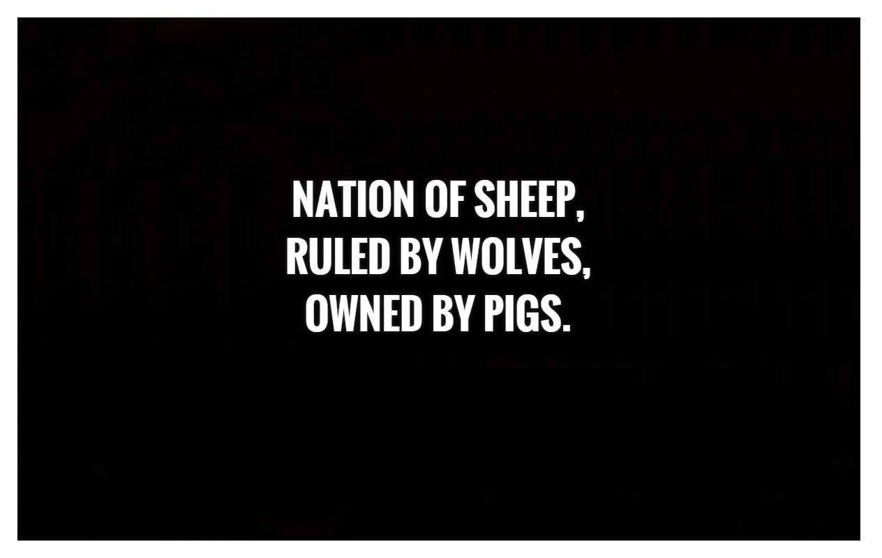 Nation of sheep, ruled by wolves, owned by pigs